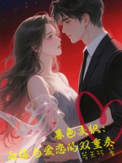 热门推荐暮色交织:血缘与爱恋的双重奏by若天巧小说正版在线