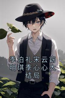 爆款小说由作者宋云窈所创作的季泊礼宋云窈明琪季心心大结局在线阅读-欧迈阅读网