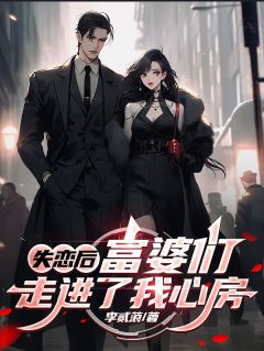 快手失恋后：富婆们走进了我心房小说全本章节大结局