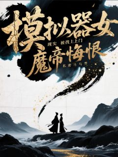 模拟器女魔帝悔恨,现实被找上门(全章节)-林凡未怜香在线阅读