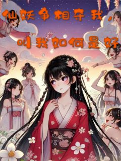 仙妖争相夺我，叫我如何是好小说(完整版)-林默如意章节阅读