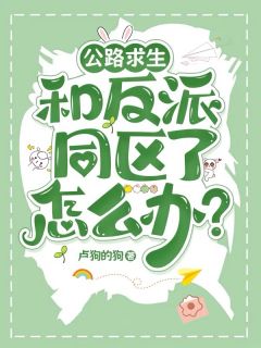 全本资源在线阅读公路求生:和反派同区了怎么办?王妍熙狐三