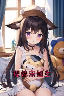 宋旭生程婧是哪部小说的主角 程婧宋旭生全文无弹窗