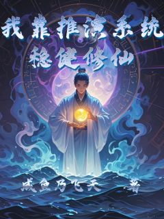 我靠推演系统稳健修仙小说_我靠推演系统稳健修仙小说结局阅读