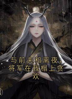 与前夫和离夜,将军在我榻上贪欢免费阅读全文,主角陆弃娘萧晏小说完整版