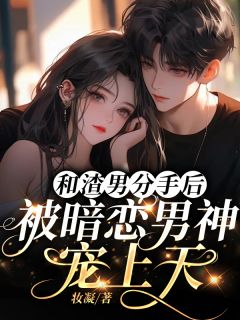 抖音爆款和渣男分手后，被暗恋男神宠上天姜晓晓季宁渊秦澜川无广告阅读