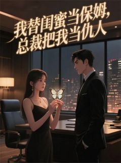 独家我替闺蜜当保姆，总裁把我当仇人全本大结局小说阅读-欧迈阅读网