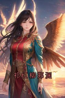 爆款小说祁红柳郑渊-主角祁红柳郑渊裴清风在线阅读-欧迈阅读网