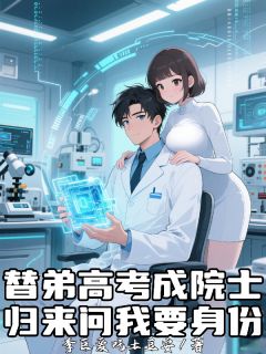 (抖音)替弟高考成院士,归来问我要身份李无病钱小禾李泰小说免费全文阅读