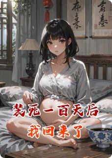 全章节小说装死一百天后我回来了漫步云端ing最新阅读