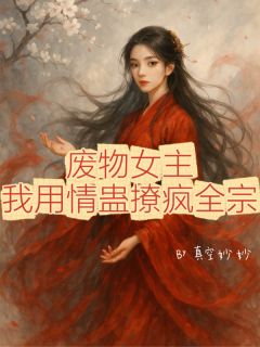 废物女主,我用情蛊撩疯全宗小说的书名是什么