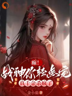 老书虫力荐癫!战神你轻点宠,真千金杀疯了免费无弹窗阅读