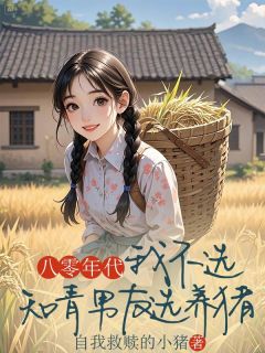 八零年代,我不选知青男友选养猪知乎小说最新章节阅读