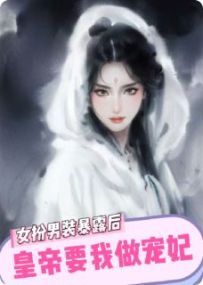 良心推荐女扮男装暴露后,皇帝要我做宠妃小说试读