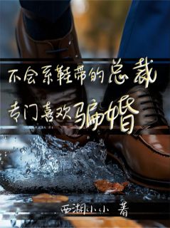 主角是乔诗韵余潮凌希的不会系鞋带的总裁,专门喜欢骗婚抖音热门小说