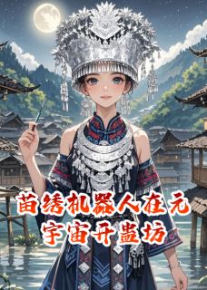 阿娜李墨扎西主角小说苗绣机器人在元宇宙开蛊坊抖音文免费阅读全文-欧迈阅读网