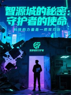 主角李明赵天行小说完整版最新章节-智源城的秘密:守护者的使命免费阅读全文