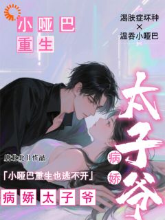 小哑巴重生也逃不开病娇太子爷章节目录小说-姜纯熙段闻洲免费阅读全文
