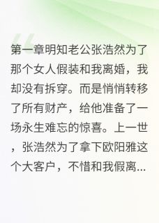 主角苏晴张浩然小说完整版-老公为小三假离婚我装傻三年报复免费阅读全文-欧迈阅读网