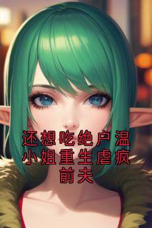 温浅薄鼎年薄司哲主角小说还想吃绝户温小姐重生虐疯前夫抖音文免费阅读全文