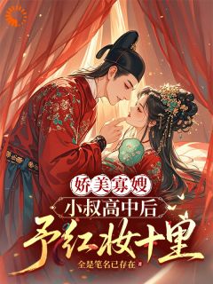 娇美寡嫂：小叔高中后予红妆十里【全章节】云知秋谢清宴完结版免费阅读