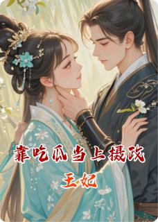 靠吃瓜当上摄政王妃by袁老头小说完结版在线阅读