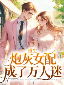 重生：炮灰女配成了万人迷小说(完整版)-鸦隐宫泽迟章节阅读