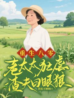 重生八零，老太太狂虐渣夫白眼狼小说张柳芳孙树茂免费阅读