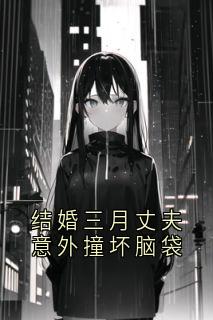 (抖音)结婚三月丈夫意外撞坏脑袋 主角林觉容澜