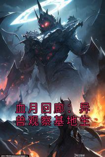 学弟林深全集小说_血月回廊：异兽观察基地生完结版阅读