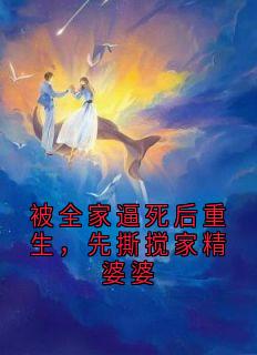 被全家逼死后重生，先撕搅家精婆婆知乎后续免费试读