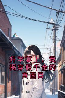 小说推荐升学宴上,我揭穿假千金的真面目完结版全章节阅读