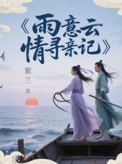 (独家)雨意云情寻亲记唐心雨顾云逸小说