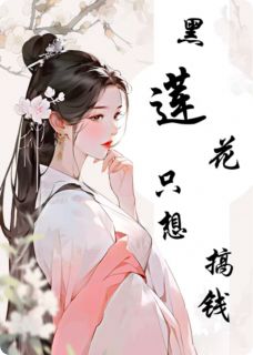 值得熬夜看完的黑莲花只想搞钱小说阅读-欧迈阅读网