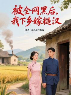 被全网黑后,我下乡嫁糙汉小说的书名是什么