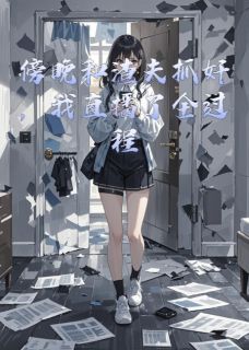 傍晚和渣夫抓奸,我直播了全过程小说_傍晚和渣夫抓奸,我直播了全过程小说结局阅读