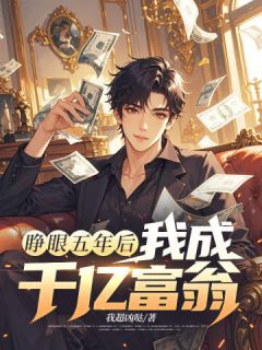 睁眼五年后,我成千亿富翁by我超凶哒