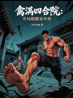 禽满四合院：开局踹翻易中海(何雨柱易中海)小说全章节目录阅读