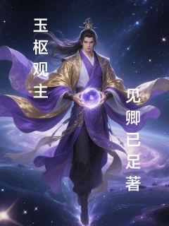 优质新书玉枢观主最新章节小说全文阅读