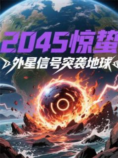 热门小说2045惊蛰:外星信号突袭地球完整版全文阅读-欧迈阅读网