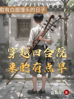 熬夜也要看完的穿越四合院来的有点早小说推荐