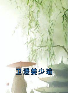 佚名写的小说卫澄姜少瑜赵明窈卫澄姜少瑜全文阅读