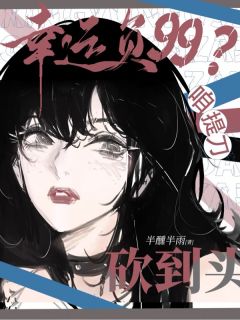 求生:幸运负99?咱提刀砍到头精彩章节-求生:幸运负99?咱提刀砍到头免费阅读全文