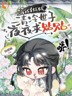 (抖音)穿成毛绒绒,清冷世子夜夜求贴贴云芙魏容小说免费全文阅读-欧迈阅读网