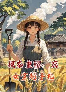 季瑶秦琰是哪部小说的主角 稷黍重穋:农女穿越手札全文无弹窗