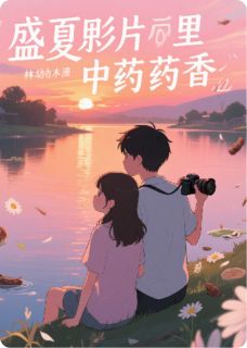 爆款热文林幼枝徐沐阳在线阅读-盛夏影片里的中药香全章节列表-欧迈阅读网