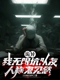 抖音热推小说诡异:我无限坑队友人称鬼见愁全文在线阅读