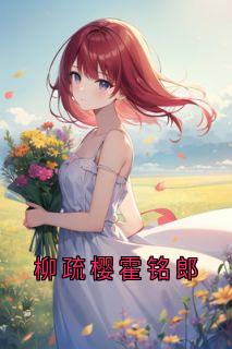 霍铭郎柳疏樱小说<柳疏樱霍铭郎>全文在线阅读