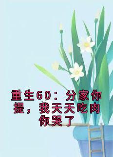 (抖音)重生60:分家你提,我天天吃肉你哭了姜寻姜玲小说免费全文阅读