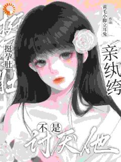 全章节小说挺孕肚!亲纨绔!不是讨厌他?黄毛小脚立耳兔最新阅读